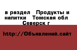  в раздел : Продукты и напитки . Томская обл.,Северск г.